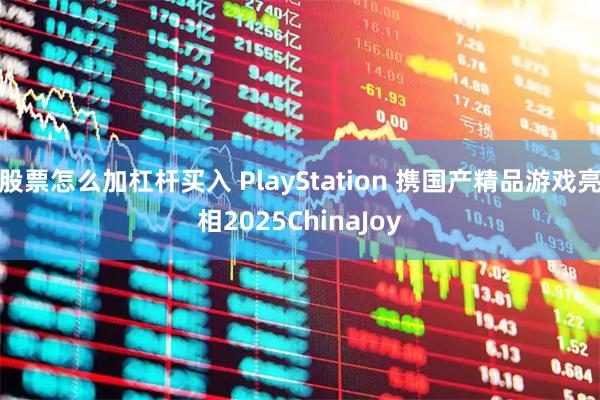股票怎么加杠杆买入 PlayStation 携国产精品游戏亮相2025ChinaJoy