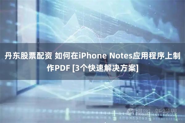 丹东股票配资 如何在iPhone Notes应用程序上制作PDF [3个快速解决方案]